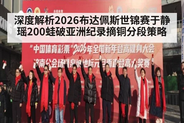 深度解析2026布达佩斯世锦赛于静瑶200蛙破亚洲纪录摘铜分段策略