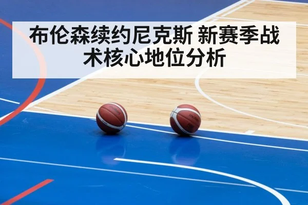 布伦森续约尼克斯 新赛季战术核心地位分析