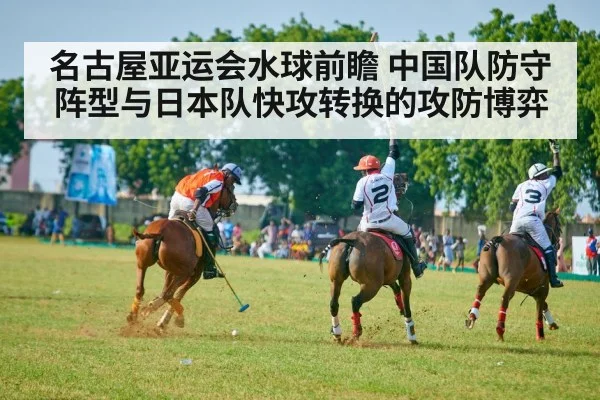 名古屋亚运会水球前瞻 中国队防守阵型与日本队快攻转换的攻防博弈
